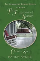 Parfumul primăverii . . . Povestea lui Connie: Seria Anotimpurile schimbării - Cartea a patra - The Fragrance of Spring . . . Connie's Story: The Seasons of Change Series-Book Four