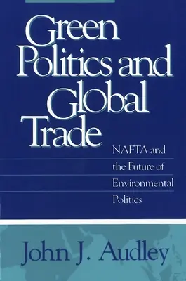 Politica ecologică și comerțul global: NAFTA și viitorul politicii de mediu - Green Politics and Global Trade: NAFTA and the Future of Environmental Politics
