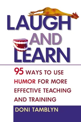 Râdeți și învățați: 95 Ways to Use Humor for More Effective Teaching and Training (95 de moduri de a folosi umorul pentru o predare și o formare mai eficiente) - Laugh and Learn: 95 Ways to Use Humor for More Effective Teaching and Training