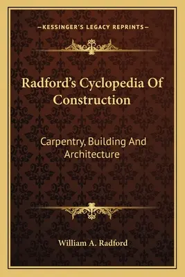 Radford's Cyclopedia Of Construction: Tâmplărie, construcții și arhitectură - Radford's Cyclopedia Of Construction: Carpentry, Building And Architecture