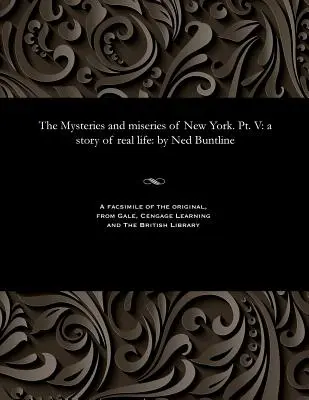 Misterele și mizeriile din New York. Pt. V: O poveste de viață reală: De Ned Buntline - The Mysteries and Miseries of New York. Pt. V: A Story of Real Life: By Ned Buntline