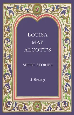 Povestiri scurte de Louisa May Alcott;O trezorerie - Louisa May Alcott's Short Stories;A Treasury