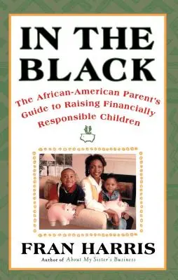 In the Black: The African-American Parent's Guide to Raising Financially Responsible Children (Ghidul părintelui afro-american pentru creșterea copiilor responsabili din punct de vedere financiar) - In the Black: The African-American Parent's Guide to Raising Financially Responsible Children