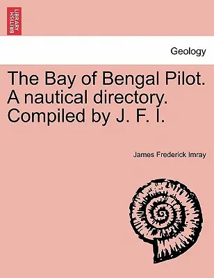 The Bay of Bengal Pilot. a Nautical Directory. Compilat de J. F. I. - The Bay of Bengal Pilot. a Nautical Directory. Compiled by J. F. I.