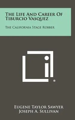Viața și cariera lui Tiburcio Vasquez: tâlharul din California - The Life And Career Of Tiburcio Vasquez: The California Stage Robber