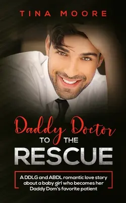 Daddy Doctor To The Rescue: O poveste de dragoste romantică DDLG și ABDL despre o fetiță care devine pacientul preferat al lui Daddy Dom al ei - Daddy Doctor To The Rescue: A DDLG and ABDL romantic love story about a baby girl who becomes her Daddy Dom's favorite patient