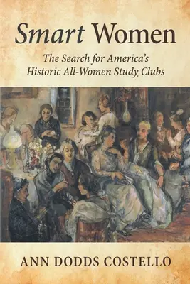 Femei inteligente: The Search for America's Historic All-Women Study Clubs (Căutarea cluburilor de studiu istorice formate exclusiv din femei) - Smart Women: The Search for America's Historic All-Women Study Clubs