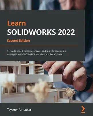 Învățați SOLIDWORKS 2022 - Ediția a doua: Fiți la curent cu conceptele și instrumentele cheie pentru a deveni un SOLIDWORKS Associate și Professional desăvârșit - Learn SOLIDWORKS 2022 - Second Edition: Get up to speed with key concepts and tools to become an accomplished SOLIDWORKS Associate and Professional