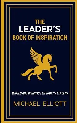 The Leader's Book of Inspiration: Citate și sugestii pentru liderii de astăzi - The Leader's Book of Inspiration: Quotes and Insights for Today's Leaders