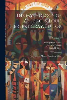 Mitologia tuturor rasiilor (The Mythology of all Races). Louis Herbert Gray, editor; George Foot Moore, editor consultant; Volumul 12 - The Mythology of all Races. Louis Herbert Gray, Editor; George Foot Moore, Consulting Editor; Volume 12
