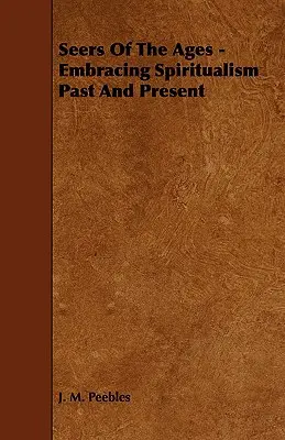 Vizionarii veacurilor - îmbrățișând spiritismul trecut și prezent - Seers of the Ages - Embracing Spiritualism Past and Present