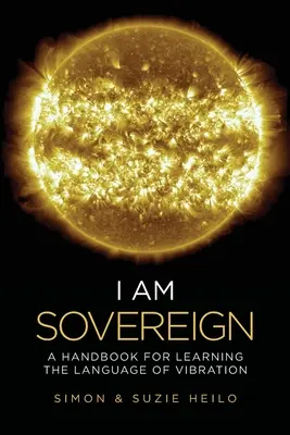 Eu sunt suveran: Un manual pentru învățarea limbajului vibrațiilor - I Am Sovereign: A Handbook for Learning the Language of Vibration