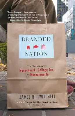 Branded Nation: Marketingul Megachurch, College Inc. și Museumworld - Branded Nation: The Marketing of Megachurch, College Inc., and Museumworld