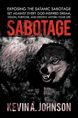 Sabotaj: Expunerea sabotajului satanic împotriva oricărui vis, viziune, scop și destin inspirat de Dumnezeu din viața ta - Sabotage: Exposing the Satanic Sabotage Set Against Every God-Inspired Dream, Vision, Purpose, and Destiny Within Your Life