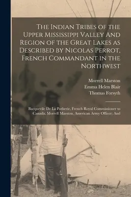 Triburile indiene din valea superioară a Mississippi-ului și regiunea Marilor Lacuri descrise de Nicolas Perrot, comandant francez în nord-vest; Ba - The Indian Tribes of the Upper Mississippi Valley And Region of the Great Lakes as Described by Nicolas Perrot, French Commandant in the Northwest; Ba