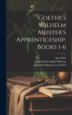 Ucenicia lui Wilhelm Meister de Goethe, cărțile 1-6 - Goethe's Wilhelm Meister's Apprenticeship, Books 1-6