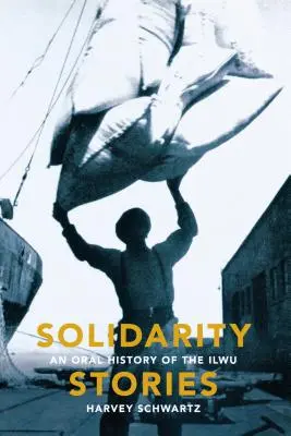 Povești de solidaritate: O istorie orală a Ilwu - Solidarity Stories: An Oral History of the Ilwu