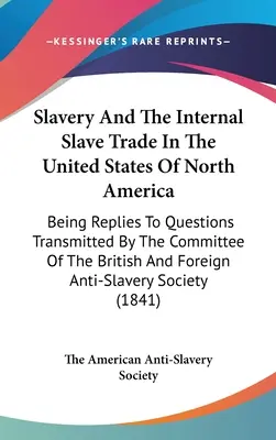 Sclavia și comerțul intern cu sclavi în Statele Unite ale Americii de Nord: Răspunsuri la întrebările transmise de comitetul Asociației Britanice a - Slavery And The Internal Slave Trade In The United States Of North America: Being Replies To Questions Transmitted By The Committee Of The British And