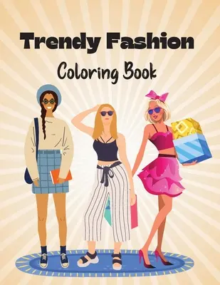 Trendy Fashion Coloring Book: Stylish Fashion Outfits to Color pentru fete și adolescenți - Trendy Fashion Coloring Book: Stylish Fashion Outfits to Color for Girls and Teens
