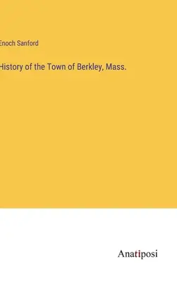 History of the Town of Berkley, Mass.