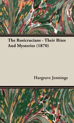 Rosicrucienii - Ritele și misterele lor (1870) - The Rosicrucians - Their Rites And Mysteries (1870)