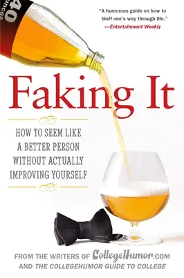 Faking It: How to Seems Like a Better Person Without Actually Improving Yourself - Faking It: How to Seem Like a Better Person Without Actually Improving Yourself