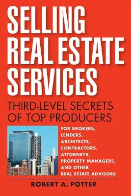 Vânzarea serviciilor imobiliare: Secretele de al treilea nivel ale producătorilor de top - Selling Real Estate Services: Third-Level Secrets of Top Producers