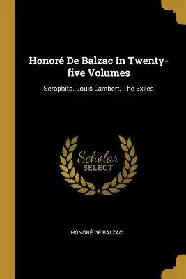 Honor de Balzac în douăzeci și cinci de volume: Seraphita. Louis Lambert. Exilații - Honor De Balzac In Twenty-five Volumes: Seraphita. Louis Lambert. The Exiles