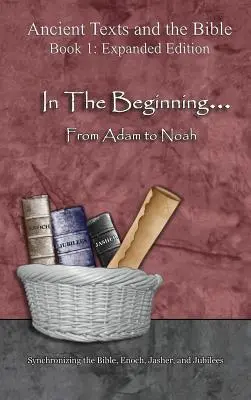 La începuturi... De la Adam la Noe: - Ediție extinsă: Sincronizarea Bibliei, Enoh, Jasher și Jubilee - In The Beginning... From Adam to Noah: - Expanded Edition: Synchronizing the Bible, Enoch, Jasher, and Jubilees