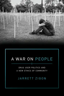 Un război împotriva oamenilor: Politica consumatorilor de droguri și o nouă etică a comunității - A War on People: Drug User Politics and a New Ethics of Community