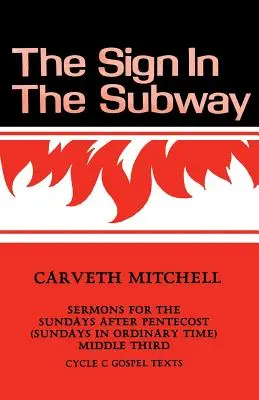 Semnul din metrou: Cycle C Sermons for the Sundays after Pentecost (Sundays in Ordinary Time) Middle Third - The Sign in the Subway: Cycle C Sermons for the Sundays after Pentecost (Sundays in Ordinary Time) Middle Third