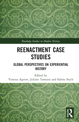 Reenactment Case Studies: Perspective globale asupra istoriei experiențiale - Reenactment Case Studies: Global Perspectives on Experiential History