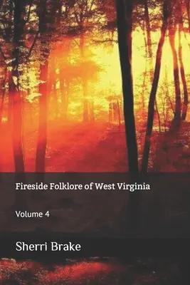 Fireside Folklore of West Virginia: Volumul 4 - Fireside Folklore of West Virginia: Volume 4