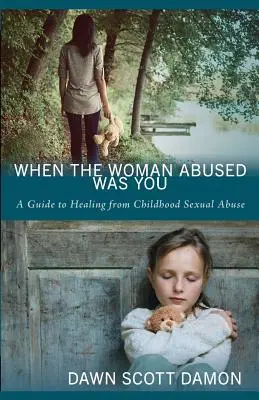 When the Woman Abused Was You: Un ghid pentru vindecarea de abuzurile sexuale din copilărie - When the Woman Abused Was You: A Guide to Healing from Childhood Sexual Abuse