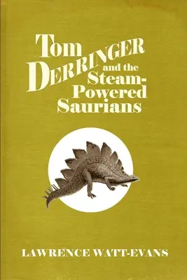 Tom Derringer și saurienii cu aburi (Tom Derringer and the Steam-Powered Saurians) - Tom Derringer and the Steam-Powered Saurians