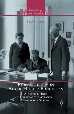 Filantropia în învățământul superior negru: O oră fatală crearea sistemului universitar din Atlanta - Philanthropy in Black Higher Education: A Fateful Hour Creating the Atlanta University System