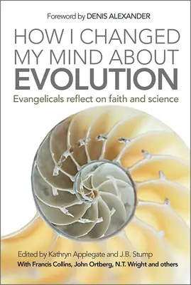 Cum mi-am schimbat părerea despre evoluție: Evanghelicii reflectează asupra credinței și științei - How I Changed My Mind about Evolution: Evangelicals Reflect on Faith and Science