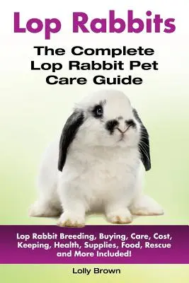 Iepuri Lop: Lop Rabbit Reproducere, cumpărare, îngrijire, costuri, întreținere, sănătate, consumabile, hrană, salvare și multe altele incluse! Expoziția completă de iepuri lop - Lop Rabbits: Lop Rabbit Breeding, Buying, Care, Cost, Keeping, Health, Supplies, Food, Rescue and More Included! The Complete Lop R
