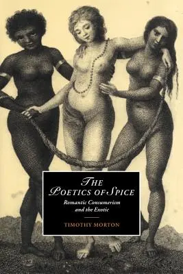 The Poetics of Spice: Consumismul romantic și exotismul - The Poetics of Spice: Romantic Consumerism and the Exotic