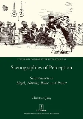 Scenografii ale percepției: Sensualitatea în Hegel, Novalis, Rilke și Proust - Scenographies of Perception: Sensuousness in Hegel, Novalis, Rilke, and Proust