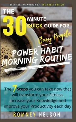 POWER HABIT MORNING ROUTINE - Ghidul rapid de 30 de minute pentru oamenii ocupați: Cei 7 pași pe care îi poți lua acum și care îți vor transforma condiția fizică, îți vor crește - POWER HABIT MORNING ROUTINE - The 30 Minute Quick Guide for Busy People: The 7 Steps You Can Take Now That Will Transform Your Fitness, Increase Your