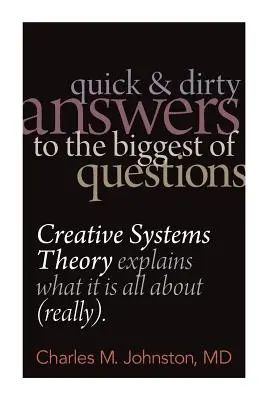 Răspunsuri rapide și murdare la cele mai mari întrebări: Teoria sistemelor creative explică despre ce este vorba (cu adevărat) - Quick and Dirty Answers to the Biggest of Questions: Creative Systems Theory Explains What It is All About (Really)