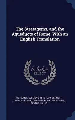 Stratagemele și apeductele Romei, cu o traducere în limba engleză - The Stratagems, and the Aqueducts of Rome, With an English Translation
