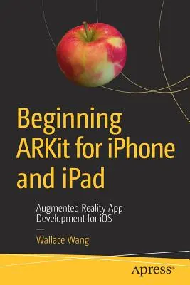 Începutul Arkit pentru iPhone și iPad: Dezvoltarea de aplicații de realitate augmentată pentru IOS - Beginning Arkit for iPhone and iPad: Augmented Reality App Development for IOS