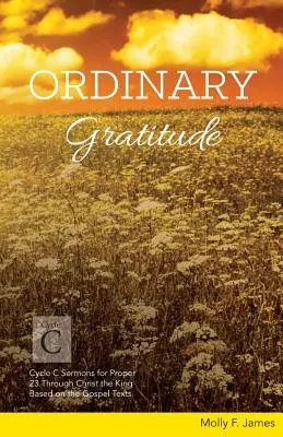 Recunoștință obișnuită: Ciclul C de predici pentru Proper 23 prin Cristos Rege pe baza textelor evanghelice - Ordinary Gratitude: Cycle C Sermons for Proper 23 Through Christ the King Based on the Gospel Texts