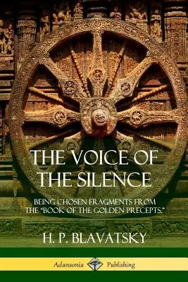 Vocea tăcerii: Being Chosen Fragments from the Book of the Golden Precepts. - The Voice of the Silence: Being Chosen Fragments from the Book of the Golden Precepts.