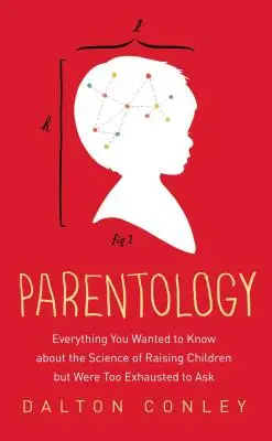 Parentologie: Tot ce ați vrut să știți despre știința creșterii copiilor, dar ați fost prea obosiți să întrebați - Parentology: Everything You Wanted to Know about the Science of Raising Children But Were Too Exhausted to Ask