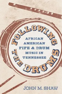 Following the Drums: Muzică afro-americană cu fluiere și tobe în Tennessee - Following the Drums: African American Fife and Drum Music in Tennessee