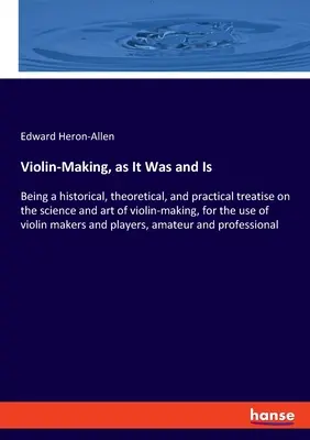 Fabricarea viorii, așa cum a fost și cum este: un tratat istoric, teoretic și practic despre știința și arta fabricării viorii, pentru uzul violiștilor - Violin-Making, as It Was and Is: Being a historical, theoretical, and practical treatise on the science and art of violin-making, for the use of violi