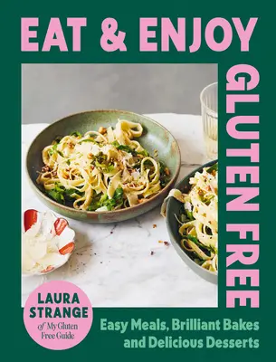 Mănâncă și bucură-te fără gluten: Mese ușoare, copturi geniale și deserturi delicioase - Eat and Enjoy Gluten Free: Easy Meals, Brilliant Bakes and Delicious Desserts
